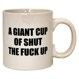A Giant Cup of Shut The F*ck Up Mug 22oz